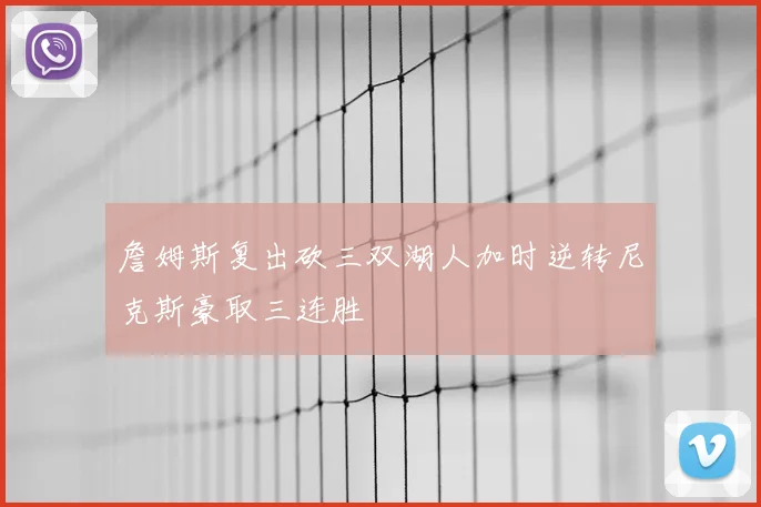 詹姆斯复出砍三双湖人加时逆转尼克斯豪取三连胜
