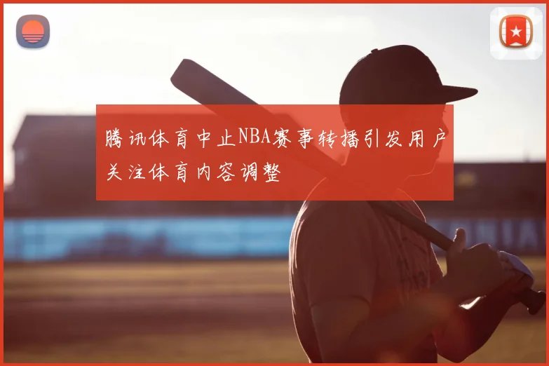 腾讯体育中止NBA赛事转播引发用户关注体育内容调整