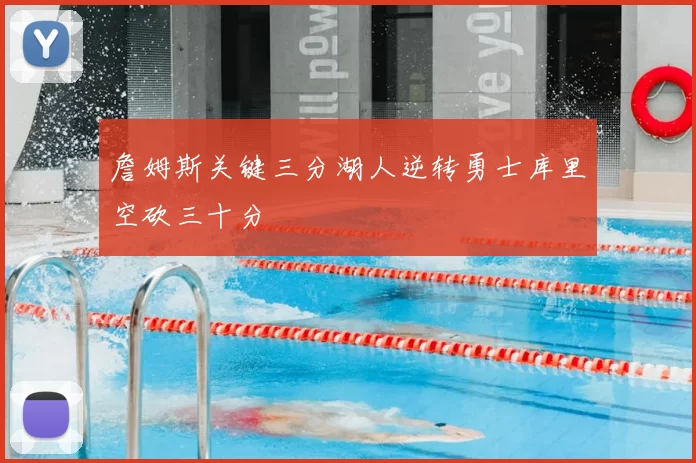 詹姆斯关键三分湖人逆转勇士库里空砍三十分