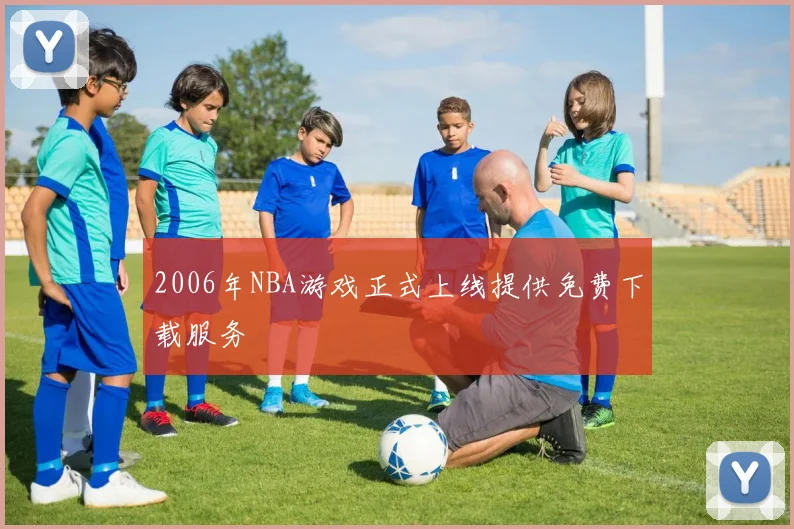 2006年NBA游戏正式上线提供免费下载服务