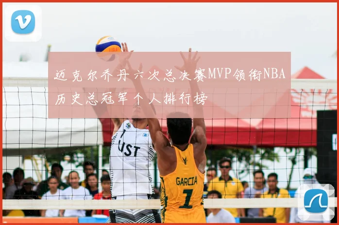迈克尔乔丹六次总决赛MVP领衔NBA历史总冠军个人排行榜