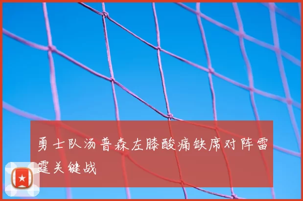 勇士队汤普森左膝酸痛缺席对阵雷霆关键战
