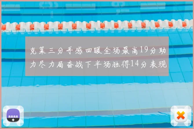 克莱三分手感回暖全场最高19分助力尽力局奋战下半场独得14分表现抢眼