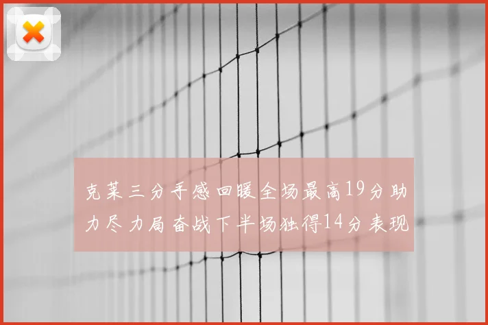 克莱三分手感回暖全场最高19分助力尽力局奋战下半场独得14分表现抢眼