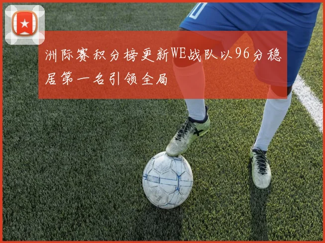 洲际赛积分榜更新WE战队以96分稳居第一名引领全局