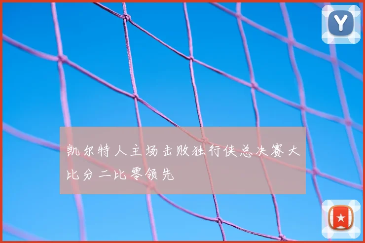 凯尔特人主场击败独行侠总决赛大比分二比零领先