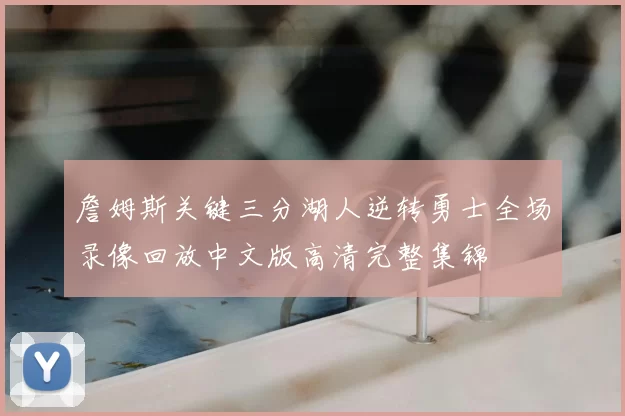 詹姆斯关键三分湖人逆转勇士全场录像回放中文版高清完整集锦
