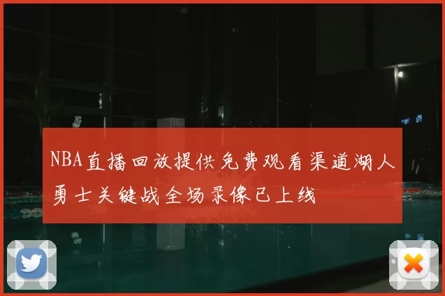 NBA直播回放提供免费观看渠道湖人勇士关键战全场录像已上线