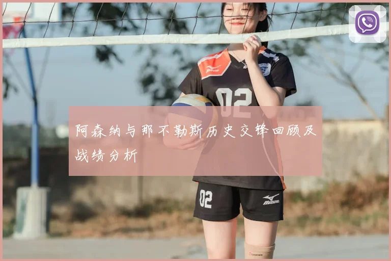 阿森纳与那不勒斯历史交锋回顾及战绩分析