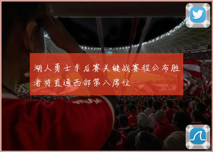 湖人勇士季后赛关键战赛程公布胜者将直通西部第八席位