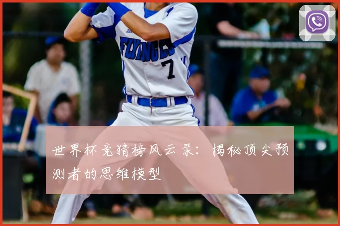 世界杯竞猜榜风云录：揭秘顶尖预测者的思维模型