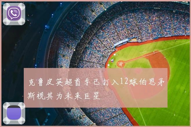 克鲁皮英超首季已打入12球伯恩茅斯视其为未来巨星